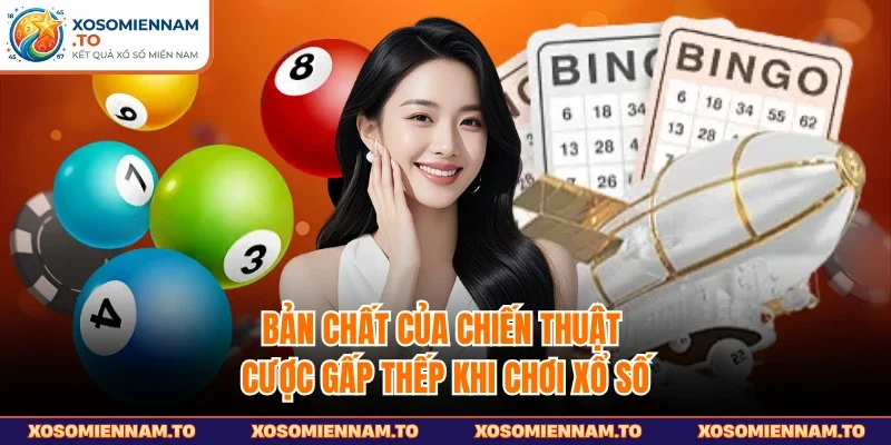 Bản chất của chiến thuật cược gấp thếp khi chơi xổ số