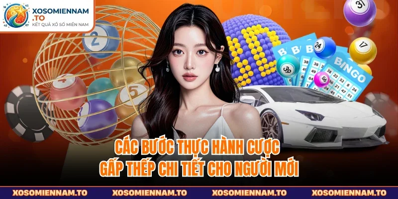 Các bước thực hành cược gấp thếp chi tiết cho người mới