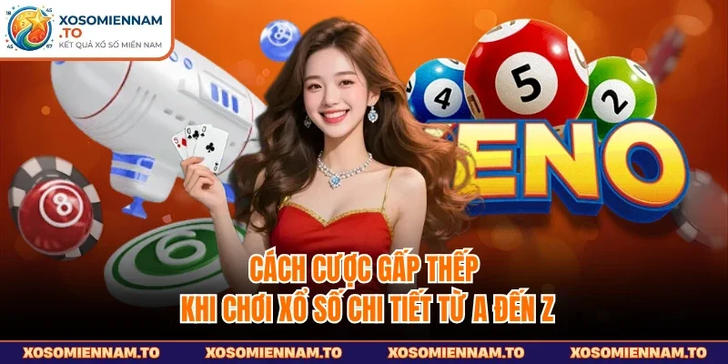 Cách cược gấp thếp khi chơi xổ số
