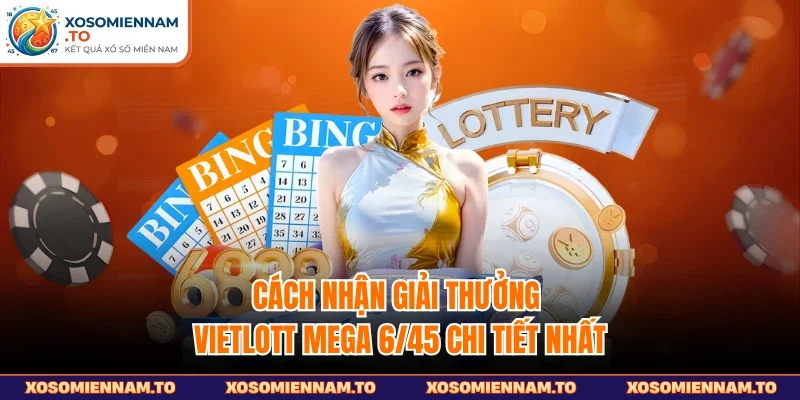 Cách nhận giải thưởng Vietlott Mega 6/45 chi tiết nhất