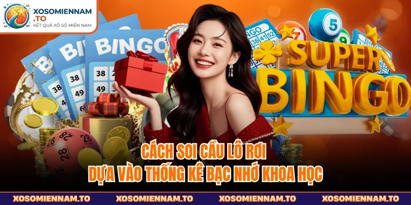 Cách soi cầu lô rơi dựa vào thống kê bạc nhớ khoa học
