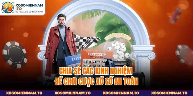 Chia sẻ các kinh nghiệm để chơi cược xổ số an toàn