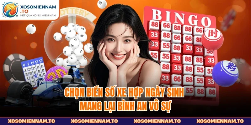 Chọn biển số xe hợp ngày sinh mang lại bình an vô sự