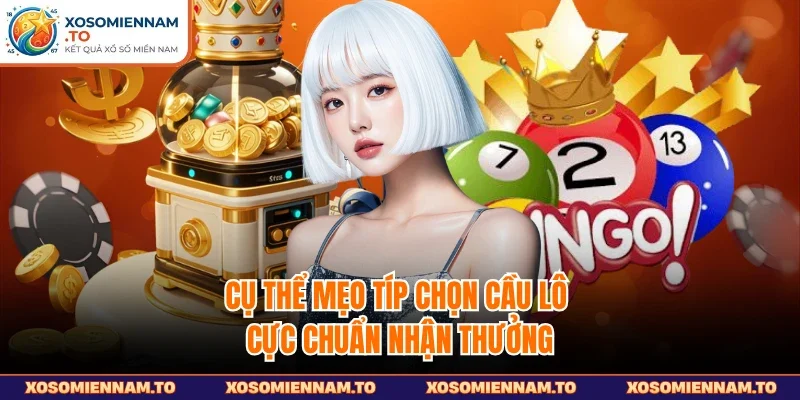 Cụ thể mẹo típ chọn cầu lô cực chuẩn nhận thưởng