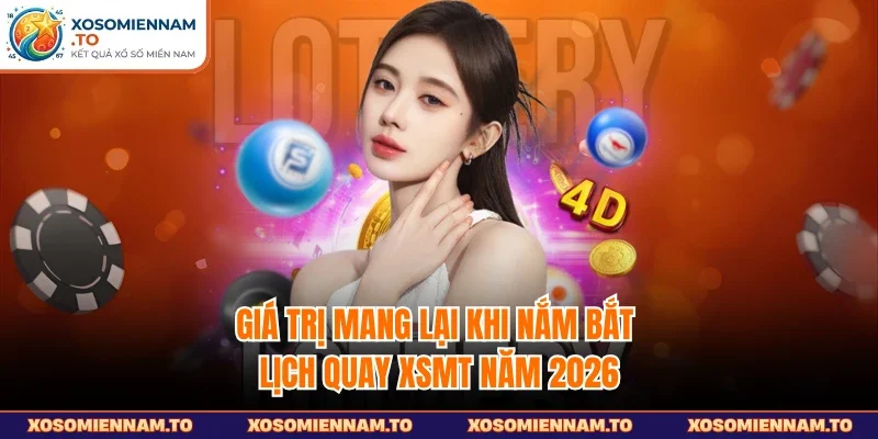Giá trị mang lại khi nắm bắt lịch quay XSMN năm 2026