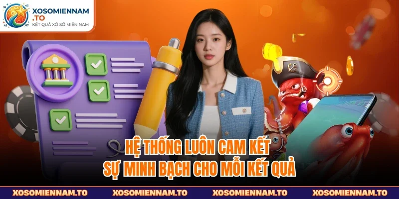 Hệ thống luôn cam kết sự minh bạch cho mỗi kết quả