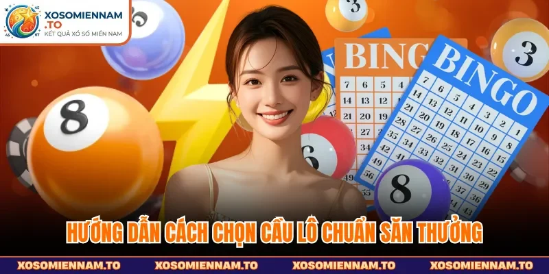 Hướng dẫn cách chọn cầu lô chuẩn săn thưởng