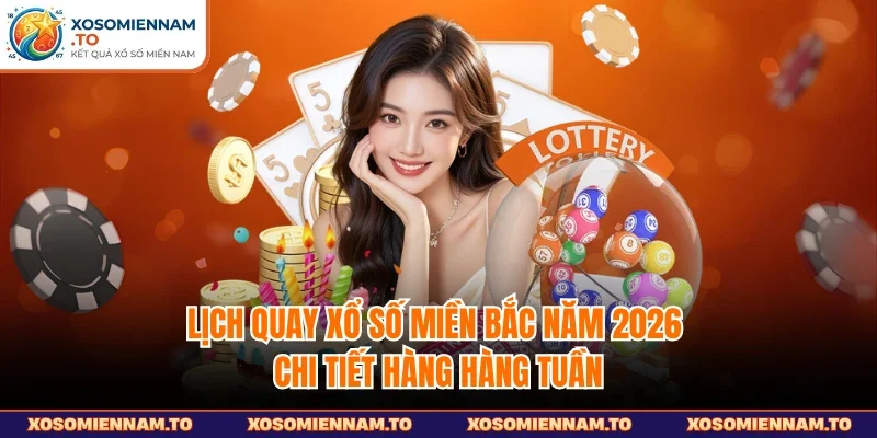 Lịch quay xổ số miền Bắc năm 2026