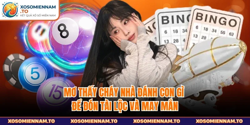 Mơ thấy cháy nhà đánh con gì để đón tài lộc và may mắn 