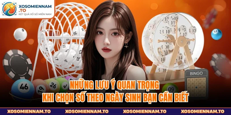 Những lưu ý quan trọng khi chọn số theo ngày sinh bạn cần biết