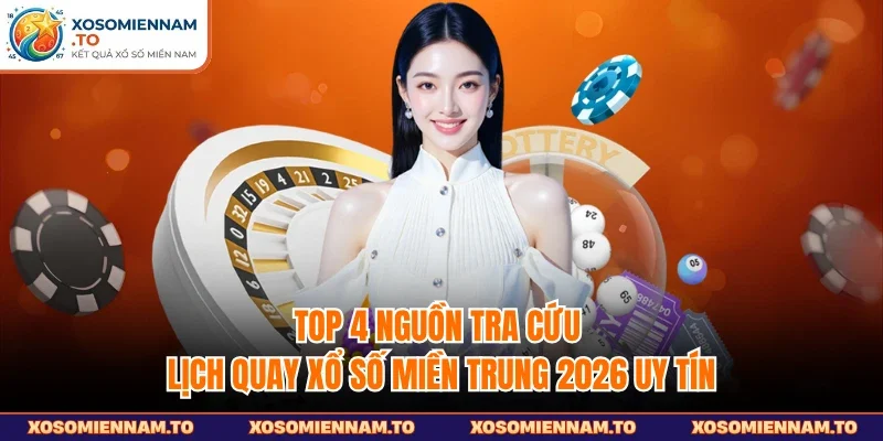 Top 4 nguồn tra cứu lịch quay xổ số miền Trung 2026 uy tín